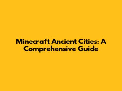 Minecraft Ancient Cities: A Comprehensive Guide