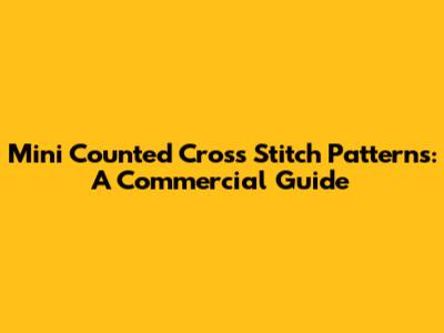 Mini Counted Cross Stitch Patterns: A Commercial Guide