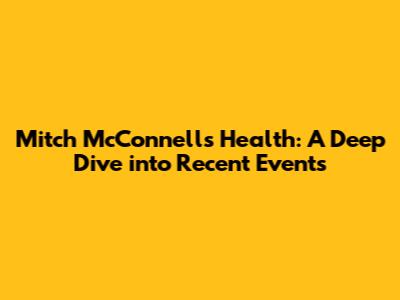 Mitch McConnell's Health: A Deep Dive into Recent Events