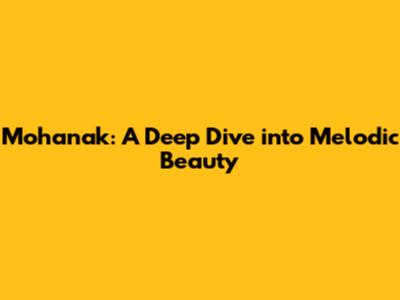 Mohanak: A Deep Dive into Melodic Beauty
