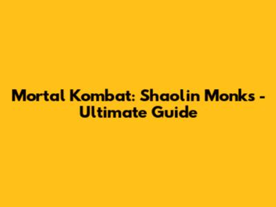 Mortal Kombat: Shaolin Monks - Ultimate Guide