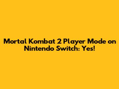 Mortal Kombat 2 Player Mode on Nintendo Switch: Yes!