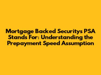 Mortgage Backed Security's PSA Stands For: Understanding the Prepayment Speed Assumption