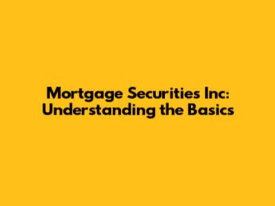 Mortgage Securities Inc: Understanding the Basics