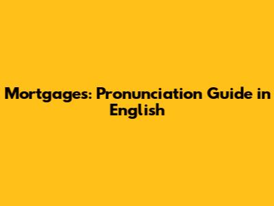 Mortgages: Pronunciation Guide in English
