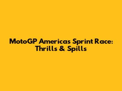 MotoGP Americas Sprint Race: Thrills & Spills