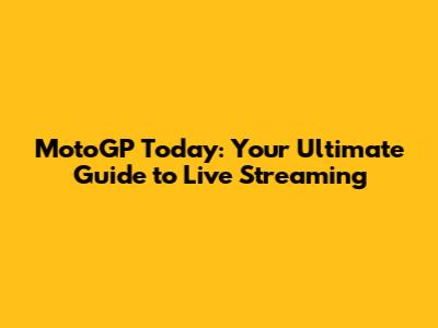 MotoGP Today: Your Ultimate Guide to Live Streaming