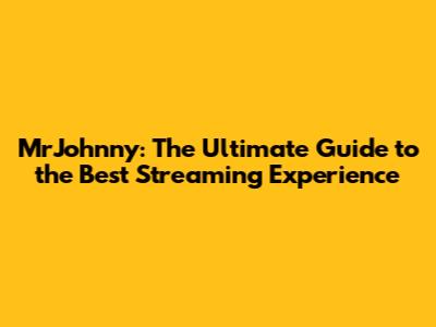 MrJohnny: The Ultimate Guide to the Best Streaming Experience