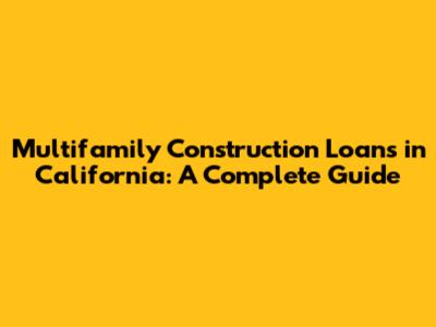 Multifamily Construction Loans in California: A Complete Guide