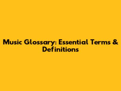 Music Glossary: Essential Terms & Definitions