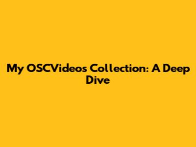 My OSCVideos Collection: A Deep Dive