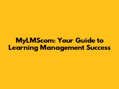 MyLMScom: Your Guide to Learning Management Success