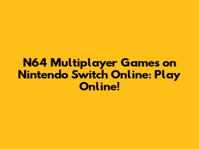 N64 Multiplayer Games on Nintendo Switch Online: Play Online!