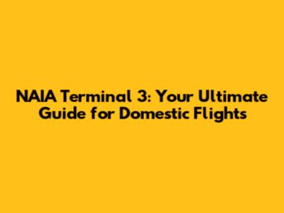 NAIA Terminal 3: Your Ultimate Guide for Domestic Flights