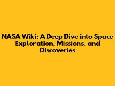 NASA Wiki: A Deep Dive into Space Exploration, Missions, and Discoveries