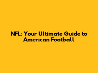 NFL: Your Ultimate Guide to American Football