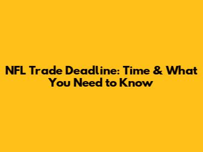 NFL Trade Deadline: Time & What You Need to Know