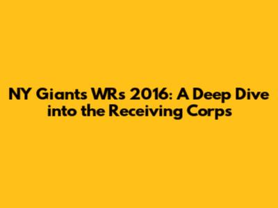 NY Giants WRs 2016: A Deep Dive into the Receiving Corps