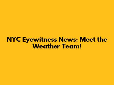 NYC Eyewitness News: Meet the Weather Team!