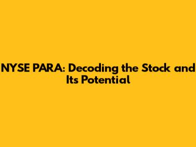 NYSE PARA: Decoding the Stock and Its Potential