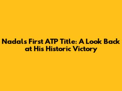 Nadal's First ATP Title: A Look Back at His Historic Victory