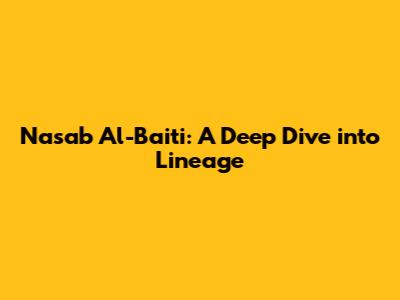 Nasab Al-Baiti: A Deep Dive into Lineage
