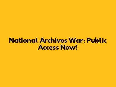 National Archives War: Public Access Now!