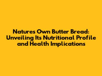 Nature's Own Butter Bread: Unveiling Its Nutritional Profile and Health Implications