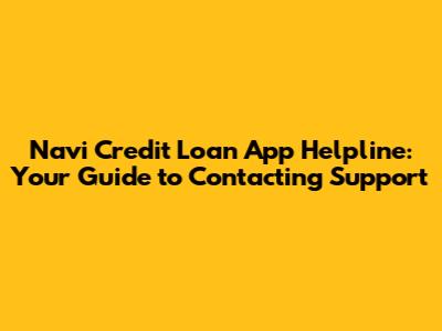 Navi Credit Loan App Helpline: Your Guide to Contacting Support