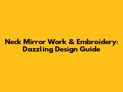 Neck Mirror Work & Embroidery: Dazzling Design Guide