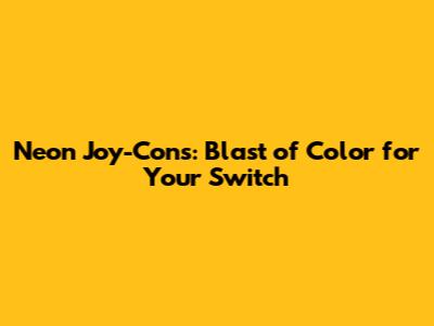 Neon Joy-Cons: Blast of Color for Your Switch