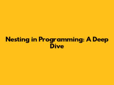 Nesting in Programming: A Deep Dive