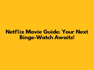 Netflix Movie Guide: Your Next Binge-Watch Awaits!