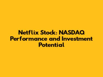 Netflix Stock: NASDAQ Performance and Investment Potential