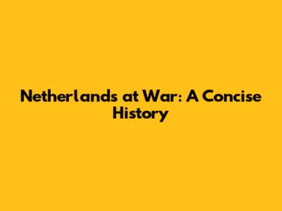 Netherlands at War: A Concise History