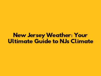 New Jersey Weather: Your Ultimate Guide to NJ's Climate