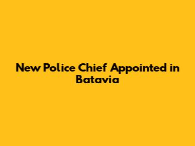 New Police Chief Appointed in Batavia