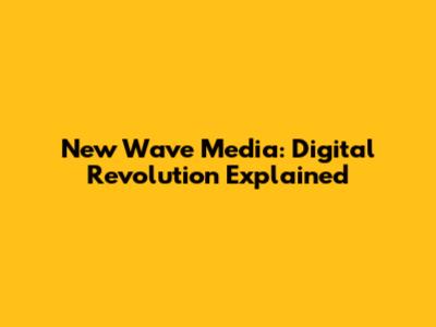 New Wave Media: Digital Revolution Explained