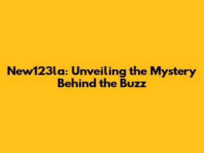 New123la: Unveiling the Mystery Behind the Buzz