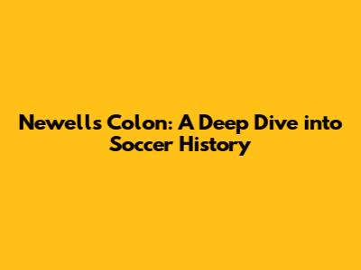 Newell's Colon: A Deep Dive into Soccer History