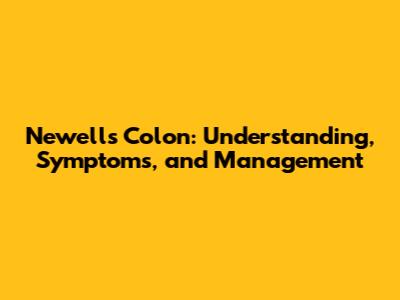 Newell's Colon: Understanding, Symptoms, and Management