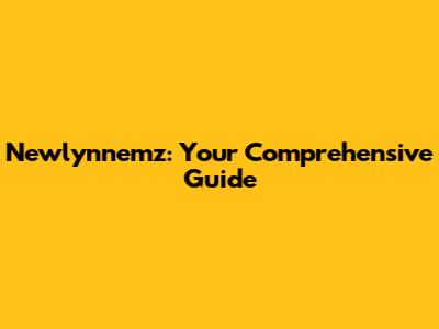 Newlynnemz: Your Comprehensive Guide