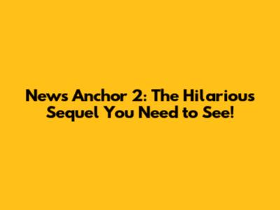 News Anchor 2: The Hilarious Sequel You Need to See!