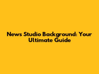 News Studio Background: Your Ultimate Guide