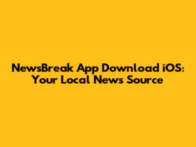 NewsBreak App Download iOS: Your Local News Source