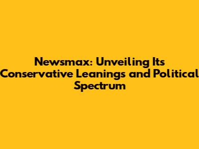Newsmax: Unveiling Its Conservative Leanings and Political Spectrum