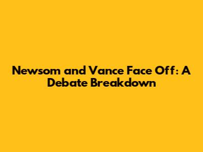 Newsom and Vance Face Off: A Debate Breakdown