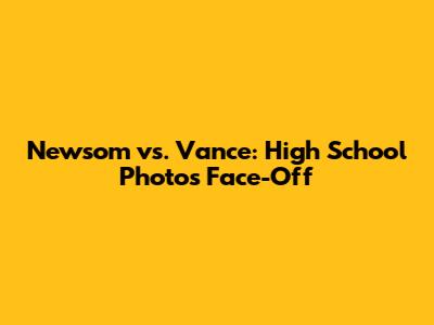 Newsom vs. Vance: High School Photos Face-Off