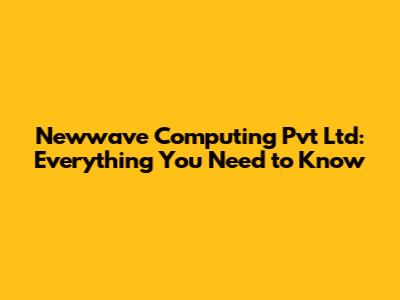 Newwave Computing Pvt Ltd: Everything You Need to Know