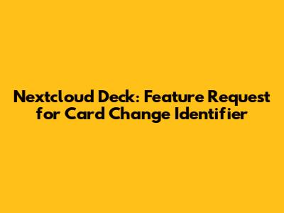 Nextcloud Deck: Feature Request for Card Change Identifier